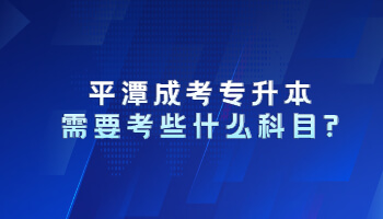 平潭成考專(zhuān)升本需要考些什么科目?