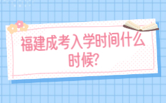 福建成考入學(xué)時(shí)間什么時(shí)候
