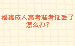 福建成人高考準(zhǔn)考證丟了怎么辦