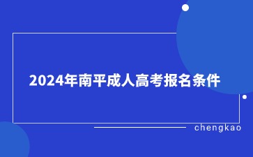 2024年南平成人高考報名條件是什么？